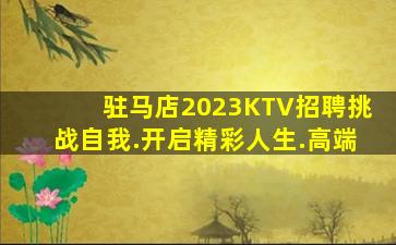 驻马店2023KTV招聘挑战自我.开启精彩人生.高端